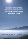 Poesies et oeuvres diverses du chevalier Antoine Bertin: avec une notice bio . - Antoine de Bertin