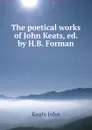 The poetical works of John Keats, ed. by H.B. Forman - Keats John