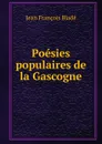 Poesies populaires de la Gascogne - Jean François Bladé