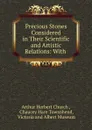 Precious Stones Considered in Their Scientific and Artistic Relations: With - Arthur Herbert Church