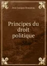 Principes du droit politique - Жан-Жак Руссо