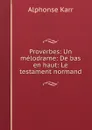 Proverbes: Un melodrame: De bas en haut: Le testament normand - Alphonse Karr