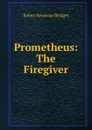 Prometheus: The Firegiver - Bridges Robert Seymour