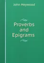 Proverbs and Epigrams . - Heywood John