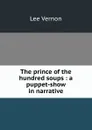 The prince of the hundred soups : a puppet-show in narrative - Vernon Lee