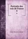 Portraits des rois de France. 4 - Louis Sébastien Mercier