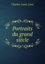 Portraits du grand siecle - Charles-Louis Livet