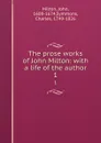 The prose works of John Milton: with a life of the author. 1 - John Milton