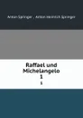 Raffael und Michelangelo. 1 - Anton Springer