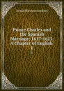 Prince Charles and the Spanish Marriage: 1617-1623: A Chapter of English . 1 - Samuel Rawson Gardiner