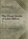The Prose Works of John Milton. 3 - John Milton