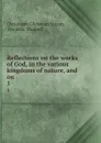 Reflections on the works of God, in the various kingdoms of nature, and on . 1 - Christoph Christian Sturm