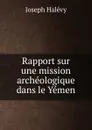 Rapport sur une mission archeologique dans le Yemen - Joseph Halévy