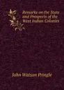 Remarks on the State and Prospects of the West Indian Colonies - John Watson Pringle