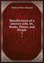 Recollections of a Literary Life, Or, Books, Places, and People. 1 - Mitford Mary Russell