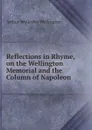 Reflections in Rhyme, on the Wellington Memorial and the Column of Napoleon - Arthur Wellesley Wellington