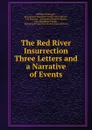 The Red River Insurrection Three Letters and a Narrative of Events. - William McDougall