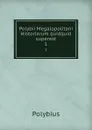 Polybii Megalopolitani Historiarum quidquid superest. 1 - Polybius