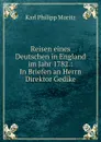 Reisen eines Deutschen in England im Jahr 1782.: In Briefen an Herrn Direktor Gedike - Karl Philipp Moritz