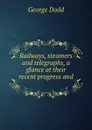 Railways, steamers and telegraphs, a glance at their recent progress and . - George Dodd