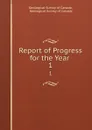Report of Progress for the Year . 1 - Geological Survey of Canada