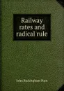 Railway rates and radical rule - John Buckingham Pope