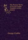 The Poetical Works of George Crabbe: Complete in One Volume - Crabbe George