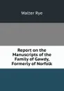 Report on the Manuscripts of the Family of Gawdy, Formerly of Norfolk - Walter Rye