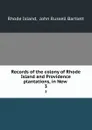 Records of the colony of Rhode Island and Providence plantations, in New . 3 - Rhode Island