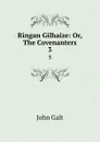 Ringan Gilhaize: Or, The Covenanters. 3 - John Galt
