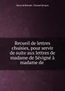 Recueil de lettres choisies, pour servir de suite aux lettres de madame de Sevigne a madame de . - Marie de Rabutin-Chantal Sévigné