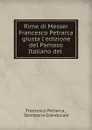 Rime di Messer Francesco Petrarca giusta l.edizione del Parnaso Italiano del . - Francesco Petrarca