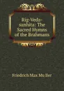 Rig-Veda-sanhita: The Sacred Hymns of the Brahmans - Friedrich Max Müller