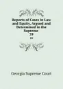 Reports of Cases in Law and Equity, Argued and Determined in the Supreme . 39 - Georgia Supreme Court