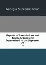 Reports of Cases in Law and Equity, Argued and Determined in the Supreme . 27 - Georgia Supreme Court