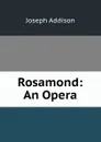 Rosamond: An Opera - Joseph Addison