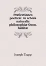 Praelectiones poeticae: in schola naturalis philosophiae Oxon. habitae - Joseph Trapp