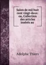 Salon de mil huit cent vingt-deux: ou, Collection des articles inseres au . - Thiers Adolphe