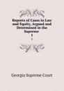 Reports of Cases in Law and Equity, Argued and Determined in the Supreme . 1 - Georgia Supreme Court