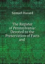 The Register of Pennsylvania: Devoted to the Preservation of Facts and . - Samuel Hazard