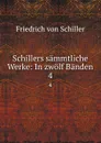 Schillers sammtliche Werke: In zwolf Banden. 4 - Friedrich von Schiller