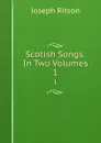 Scotish Songs: In Two Volumes. 1 - Joseph Ritson