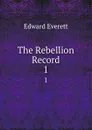 The Rebellion Record. 1 - Edward Everett