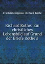 Richard Rothe: Ein christliches Lebensbild auf Grund der Briefe Rothe.s . - Friedrich Nippold