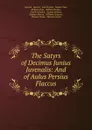 The Satyrs of Decimus Junius Juvenalis: And of Aulus Persius Flaccus - Persius Juvenal