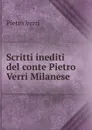 Scritti inediti del conte Pietro Verri Milanese - Pietro Verri