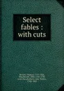 Select fables : with cuts - Thomas Bewick