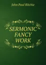 SERMONIC FANCY WORK - John Paul Ritchie