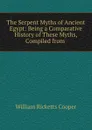 The Serpent Myths of Ancient Egypt: Being a Comparative History of These Myths, Compiled from . - William Ricketts Cooper