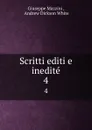 Scritti editi e inedite. 4 - Giuseppe Mazzini